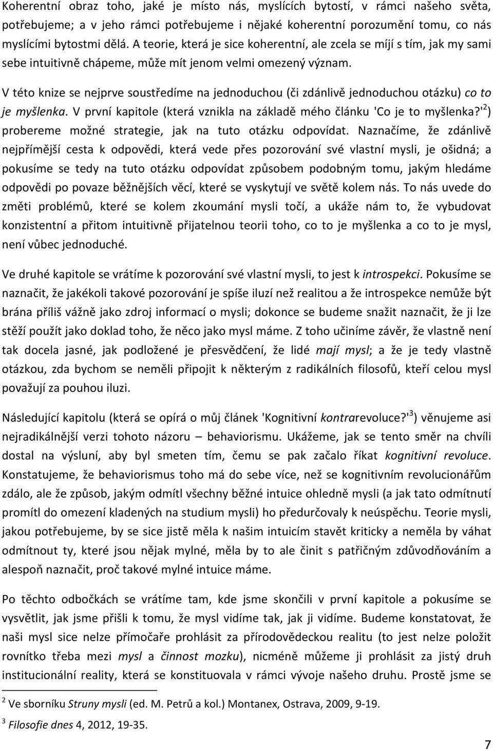 V této knize se nejprve soustředíme na jednoduchou (či zdánlivě jednoduchou otázku) co to je myšlenka. V první kapitole (která vznikla na základě mého článku 'Co je to myšlenka?