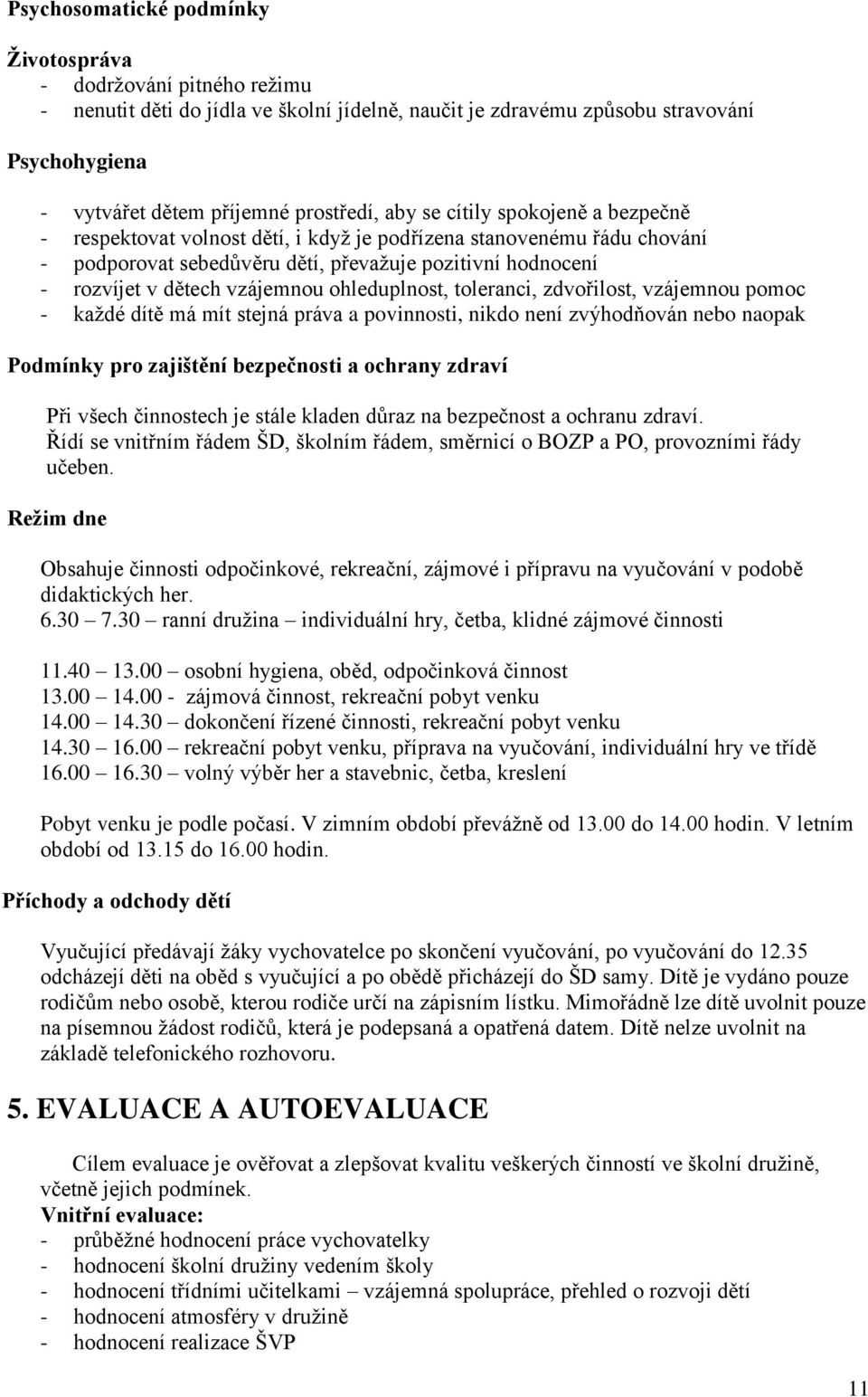 ohleduplnost, toleranci, zdvořilost, vzájemnou pomoc - každé dítě má mít stejná práva a povinnosti, nikdo není zvýhodňován nebo naopak Podmínky pro zajištění bezpečnosti a ochrany zdraví Při všech