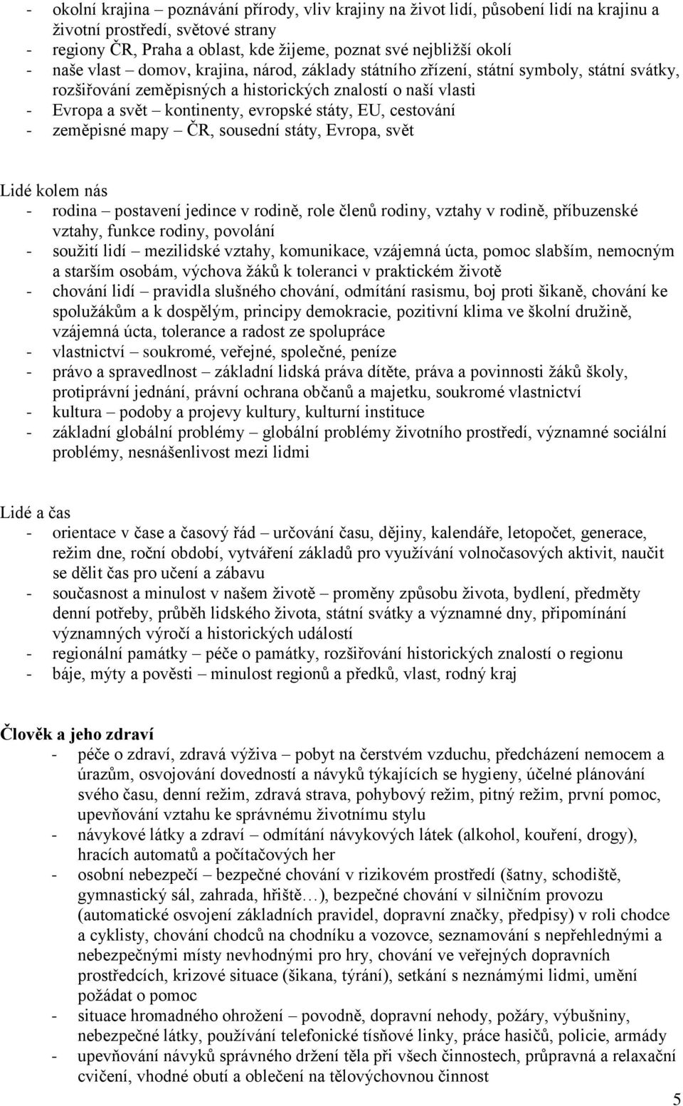 EU, cestování - zeměpisné mapy ČR, sousední státy, Evropa, svět Lidé kolem nás - rodina postavení jedince v rodině, role členů rodiny, vztahy v rodině, příbuzenské vztahy, funkce rodiny, povolání -