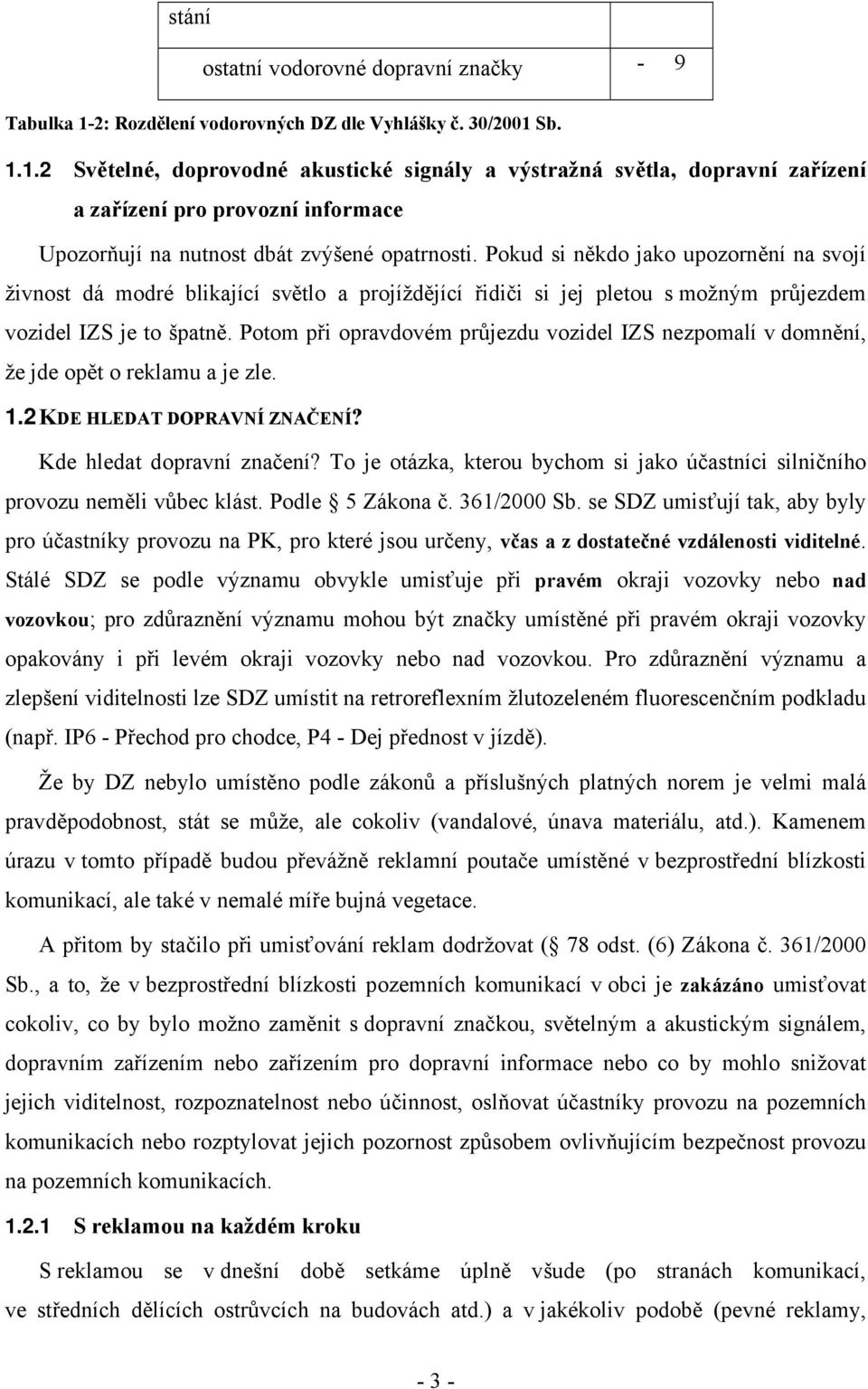 Sb. 1.1.2 Světelné, doprovodné akustické signály a výstražná světla, dopravní zařízení a zařízení pro provozní informace Upozorňují na nutnost dbát zvýšené opatrnosti.