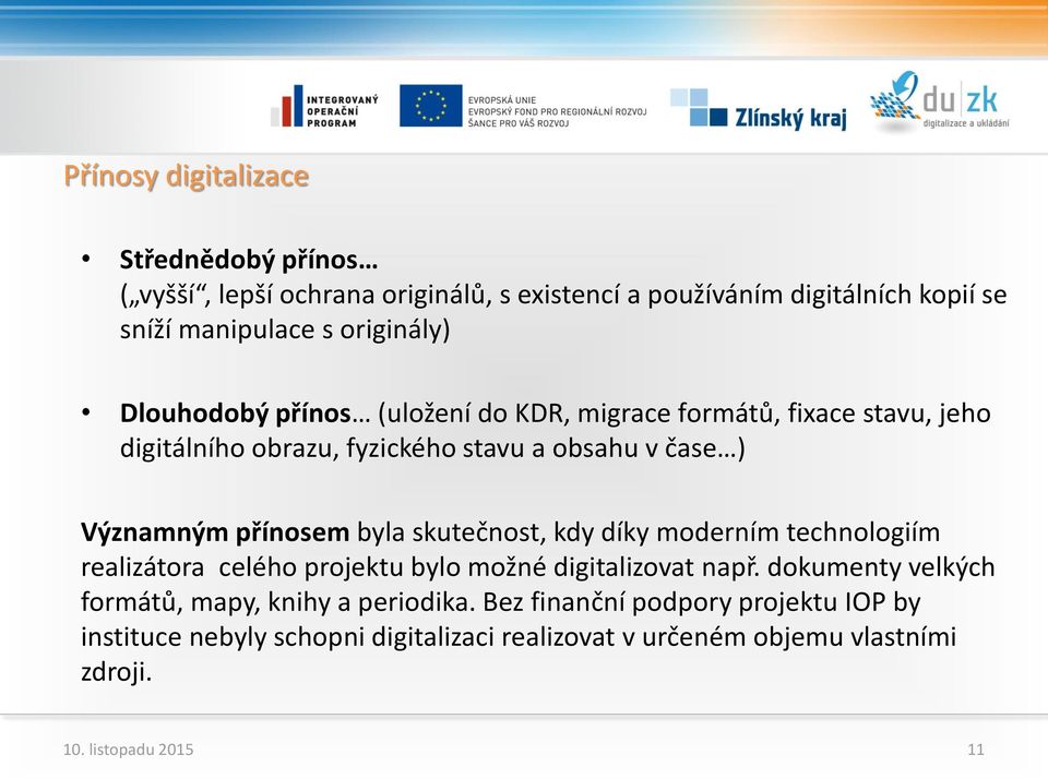 přínosem byla skutečnost, kdy díky moderním technologiím realizátora celého projektu bylo možné digitalizovat např.