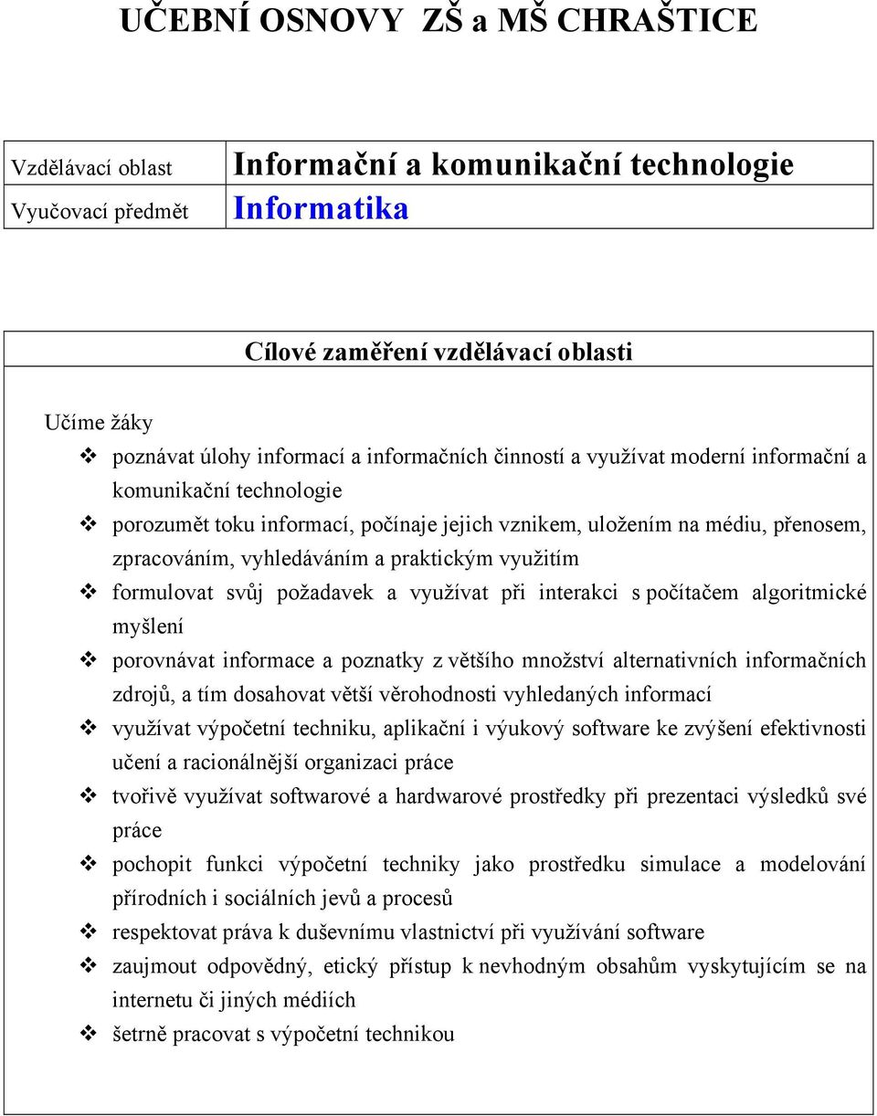 počítačem algoritmické myšlení porovnávat informace a poznatky z většího množství alternativních informačních zdrojů, a tím dosahovat větší věrohodnosti vyhledaných informací využívat výpočetní