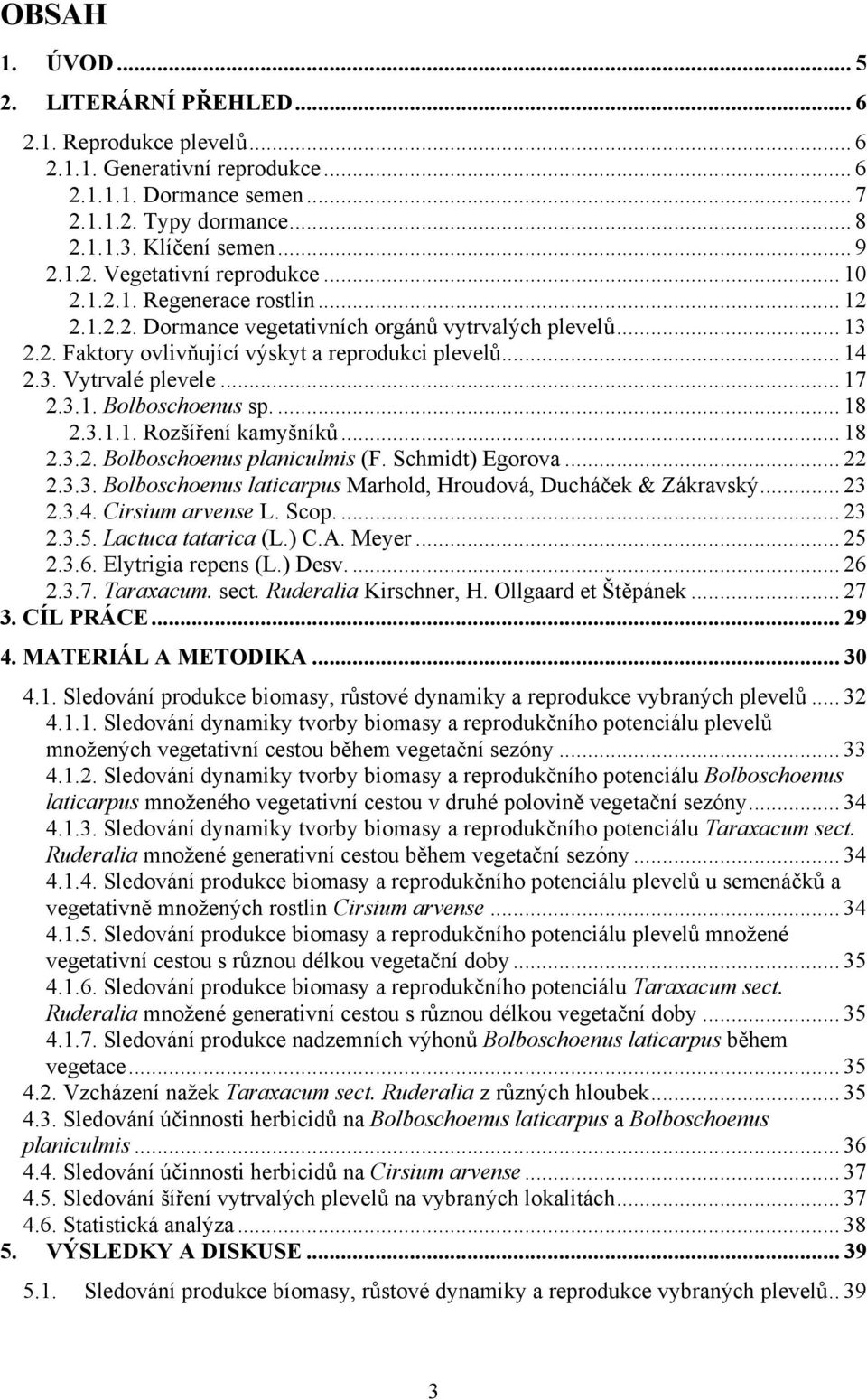 ... 18 2.3.1.1. Rozšíření kamyšníků... 18 2.3.2. Bolboschoenus planiculmis (F. Schmidt) Egorova... 22 2.3.3. Bolboschoenus laticarpus Marhold, Hroudová, Ducháček & Zákravský... 23 2.3.4.