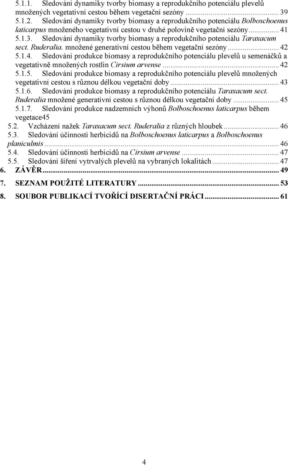 Sledování dynamiky tvorby biomasy a reprodukčního potenciálu Taraxacum sect. Ruderalia. množené generativní cestou během vegetační sezóny... 42