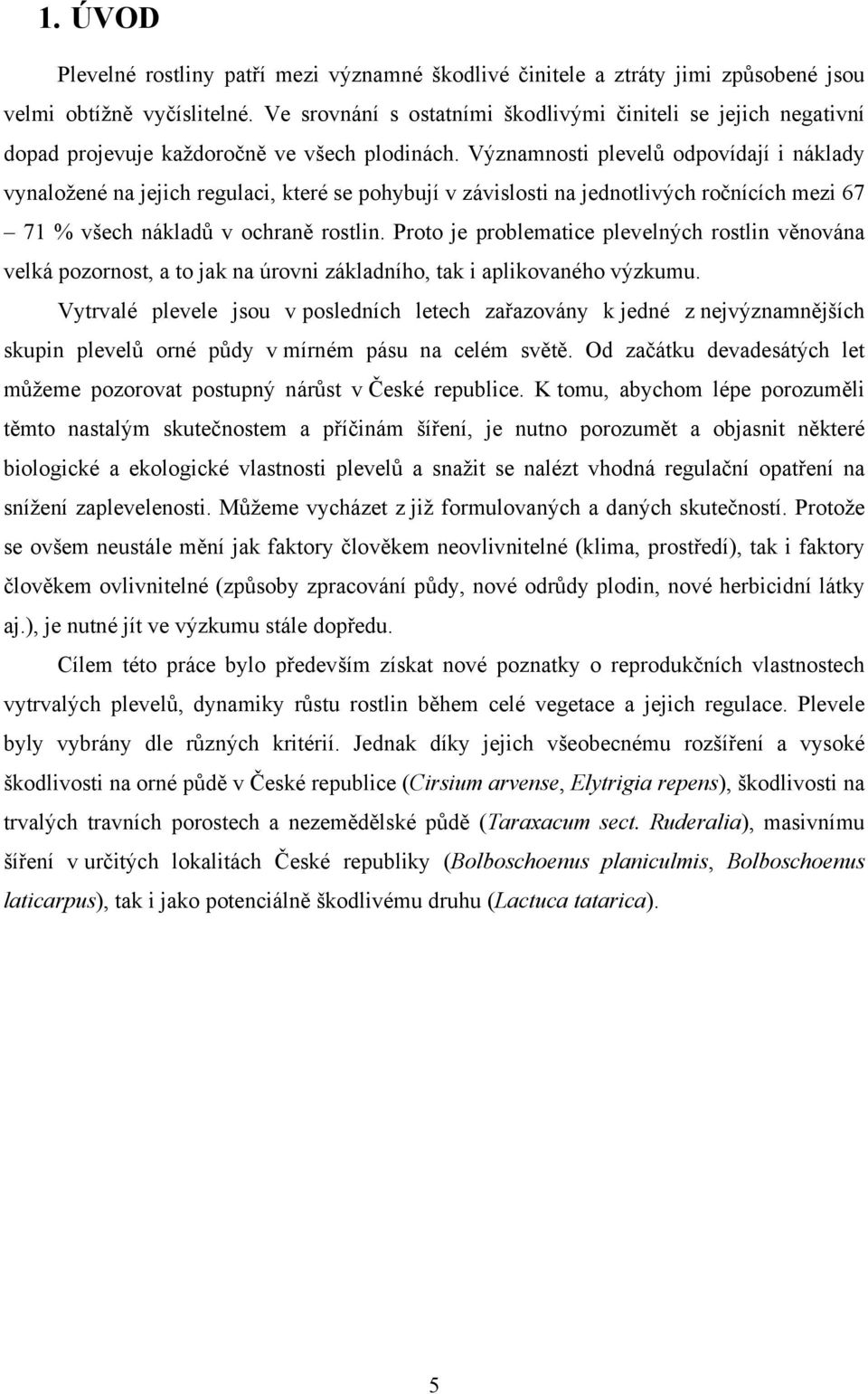 Významnosti plevelů odpovídají i náklady vynaložené na jejich regulaci, které se pohybují v závislosti na jednotlivých ročnících mezi 67 71 % všech nákladů v ochraně rostlin.