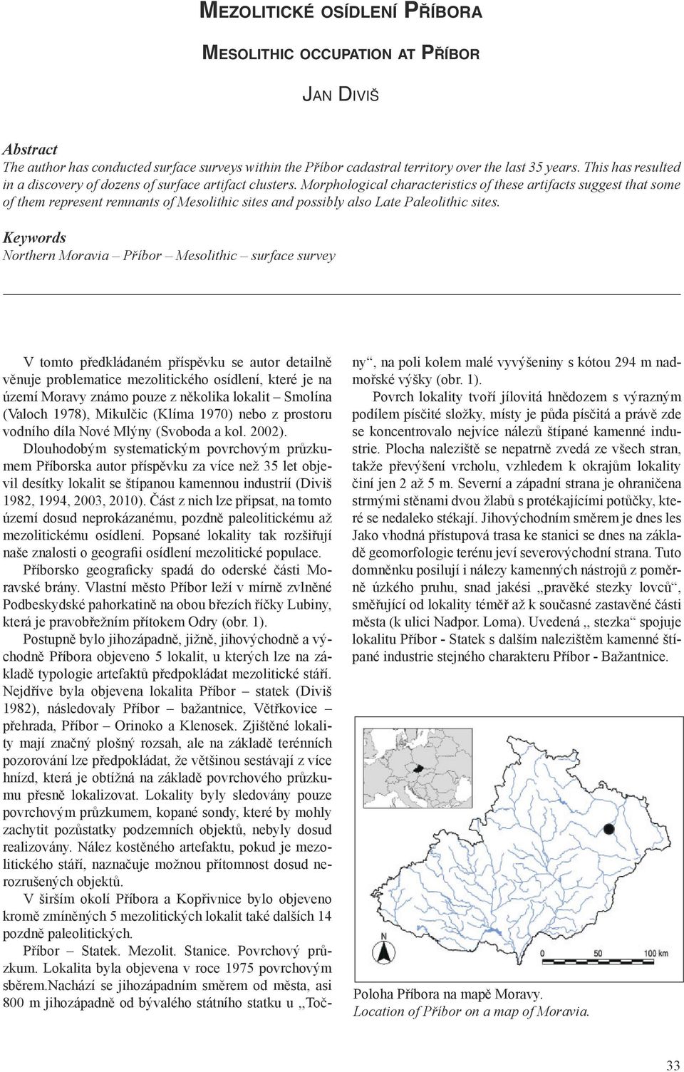 Morphological characteristics of these artifacts suggest that some of them represent remnants of Mesolithic sites and possibly also Late Paleolithic sites.