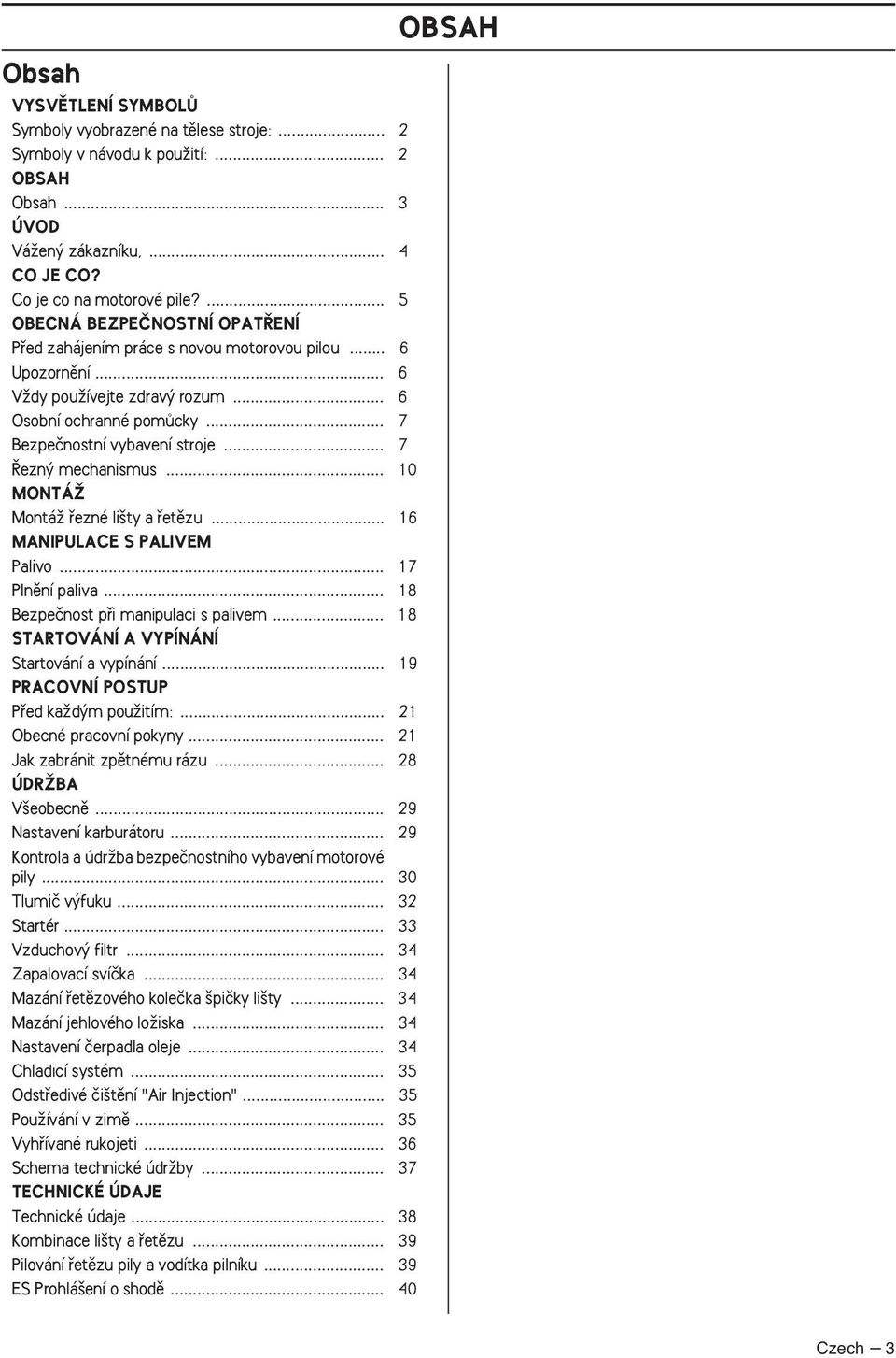.. 7 ezn mechanismus... 10 MONTÁÎ MontáÏ fiezné li ty a fietûzu... 16 MANIPULACE S PALIVEM Palivo... 17 Plnûní paliva... 18 Bezpeãnost pfii manipulaci s palivem.