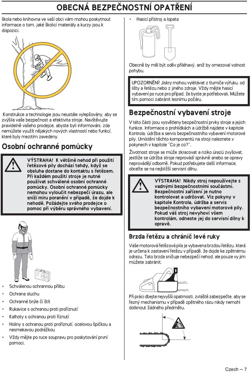 VÏdy mûjte hasicí vybavení po ruce pro pfiípad, Ïe byste je potfiebovali. MÛÏete tím pomoci zabránit lesnímu poïáru.