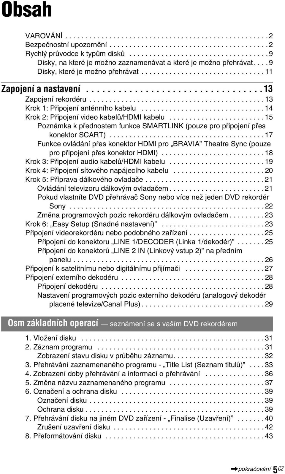 ................................13 Zapojení rekordéru............................................ 13 Krok 1: Připojení anténního kabelu............................... 14 Krok 2: Připojení video kabelů/hdmi kabelu.