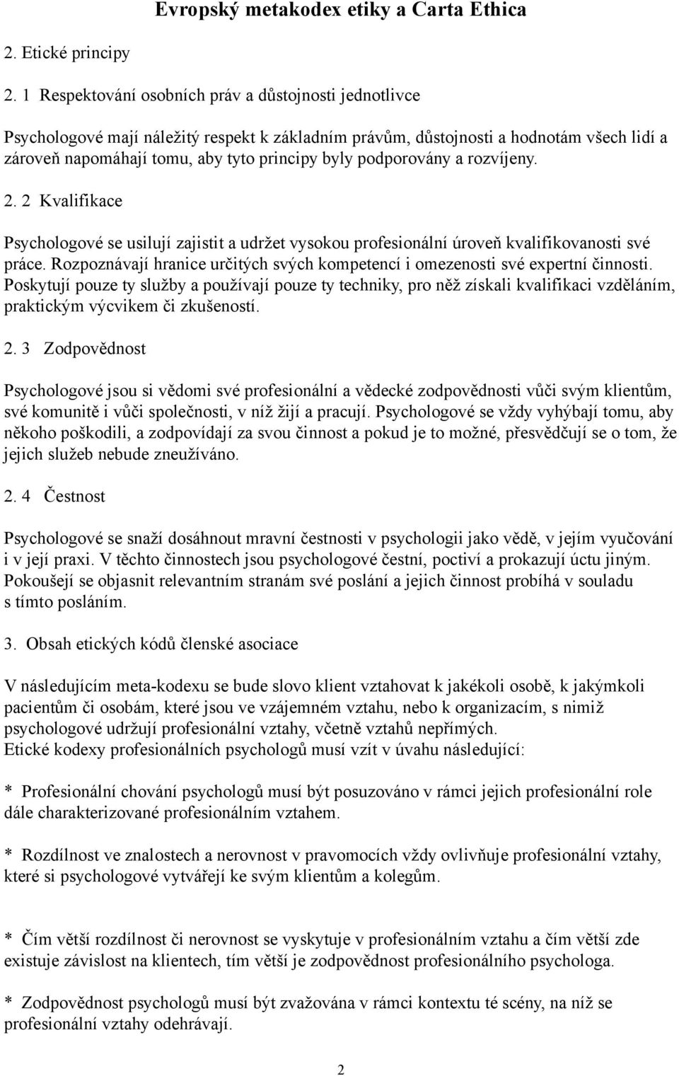 podporovány a rozvíjeny. 2. 2 Kvalifikace Psychologové se usilují zajistit a udržet vysokou profesionální úroveň kvalifikovanosti své práce.