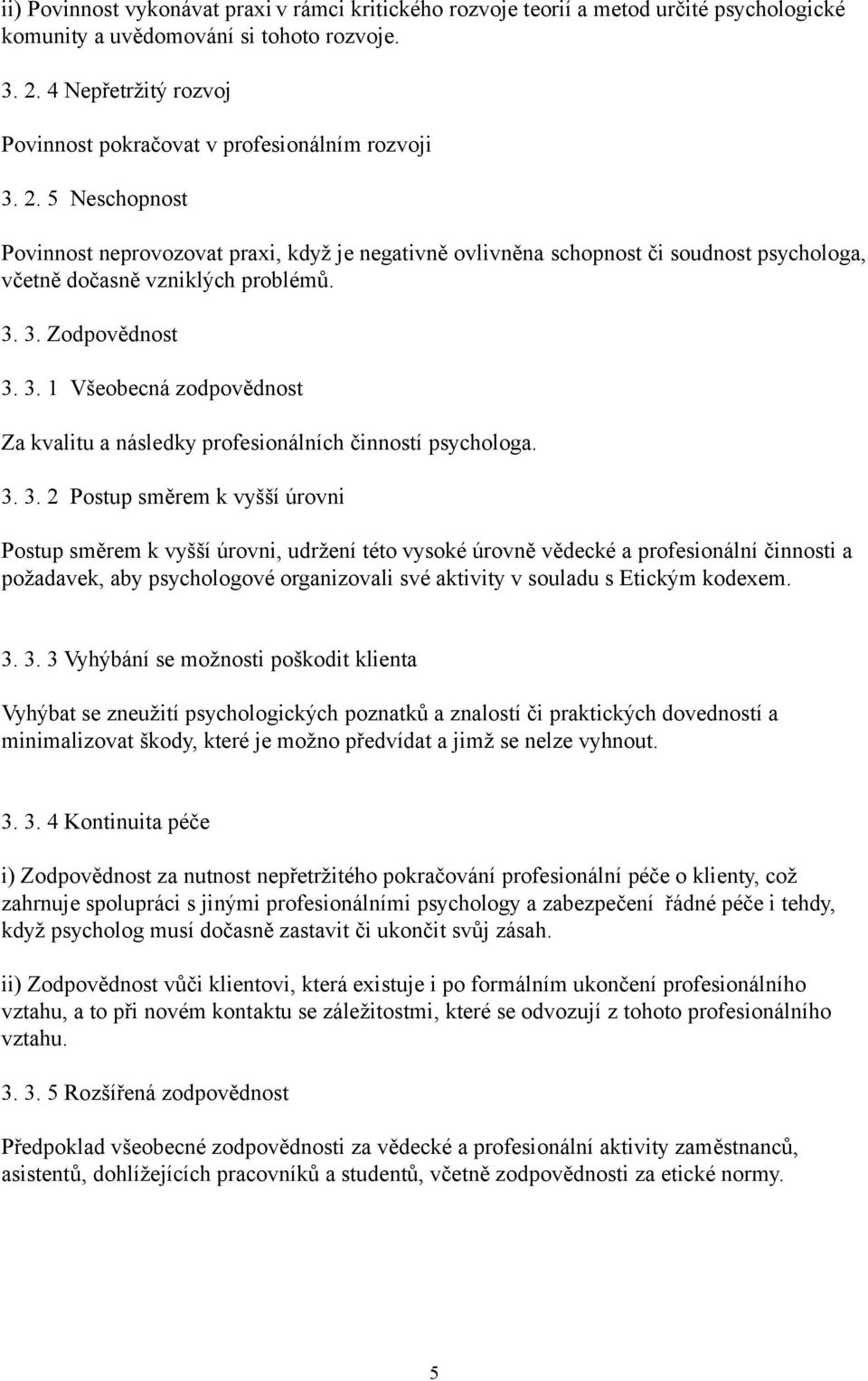 5 Neschopnost Povinnost neprovozovat praxi, když je negativně ovlivněna schopnost či soudnost psychologa, včetně dočasně vzniklých problémů. 3.