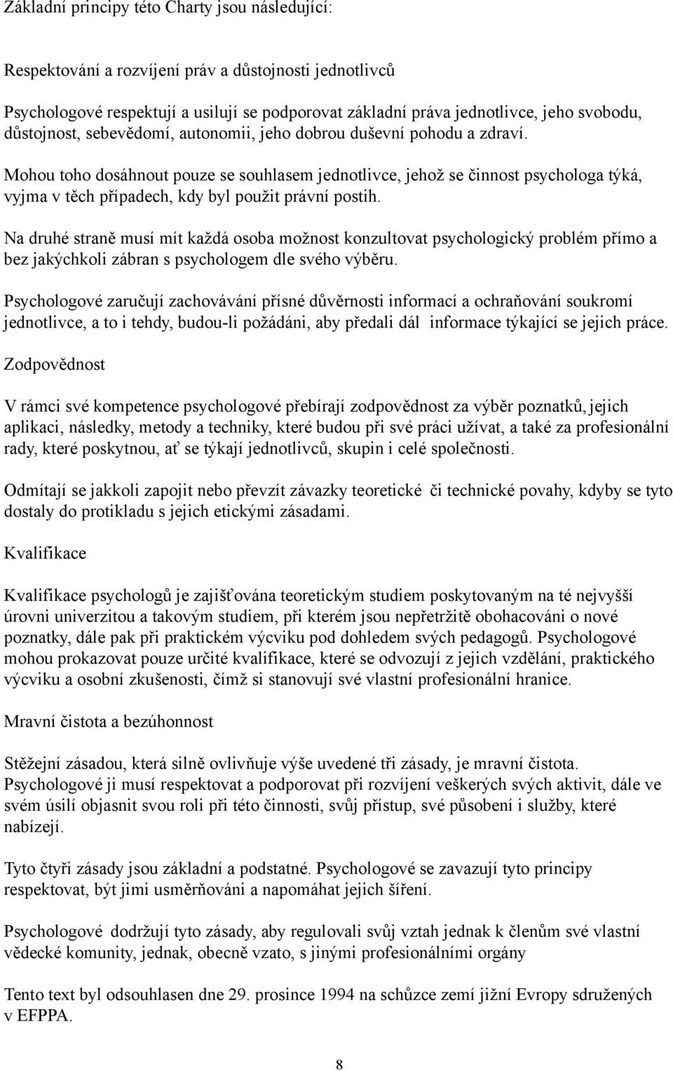 Mohou toho dosáhnout pouze se souhlasem jednotlivce, jehož se činnost psychologa týká, vyjma v těch případech, kdy byl použit právní postih.