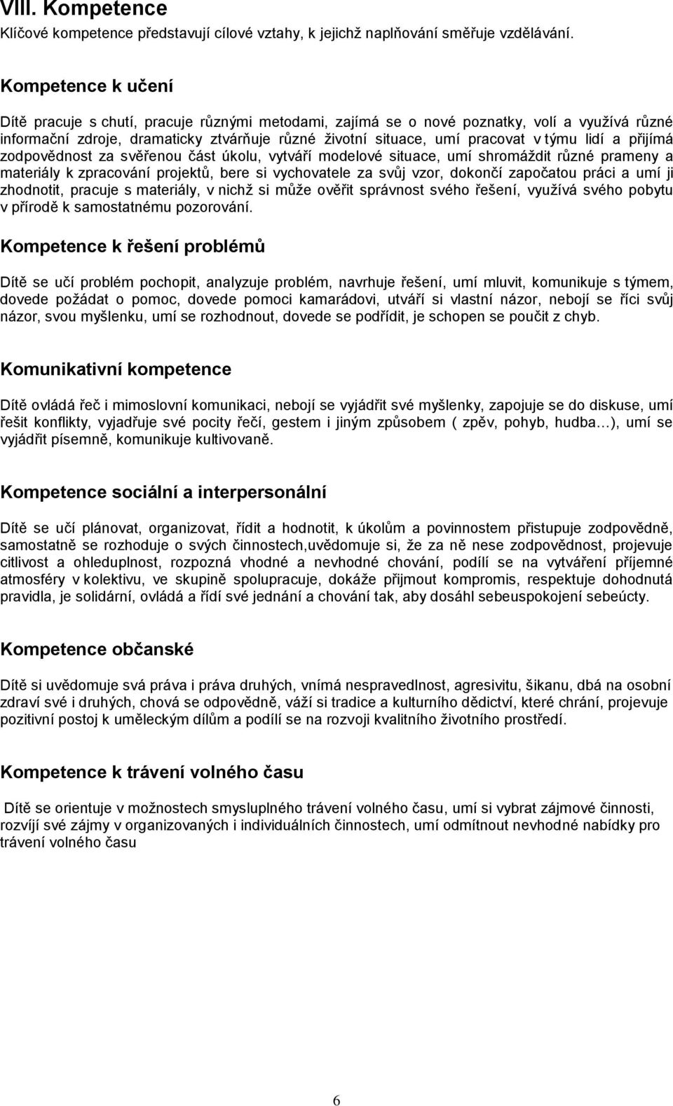 lidí a přijímá zodpovědnost za svěřenou část úkolu, vytváří modelové situace, umí shromáždit různé prameny a materiály k zpracování projektů, bere si vychovatele za svůj vzor, dokončí započatou práci