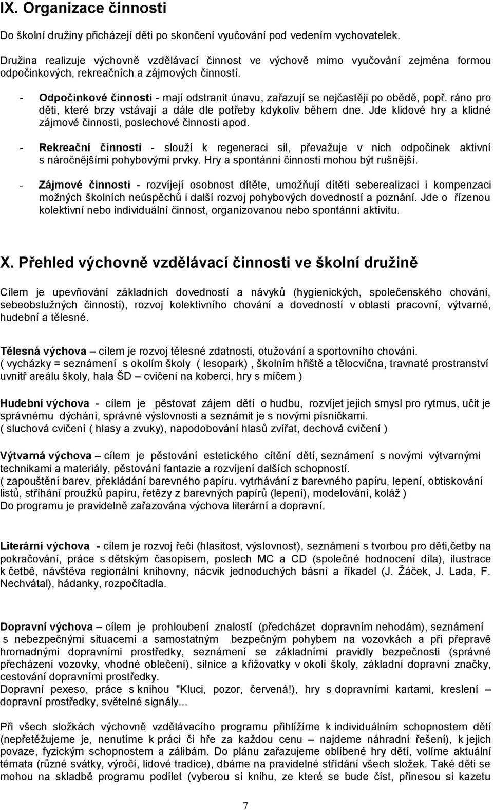 - Odpočinkové činnosti - mají odstranit únavu, zařazují se nejčastěji po obědě, popř. ráno pro děti, které brzy vstávají a dále dle potřeby kdykoliv během dne.