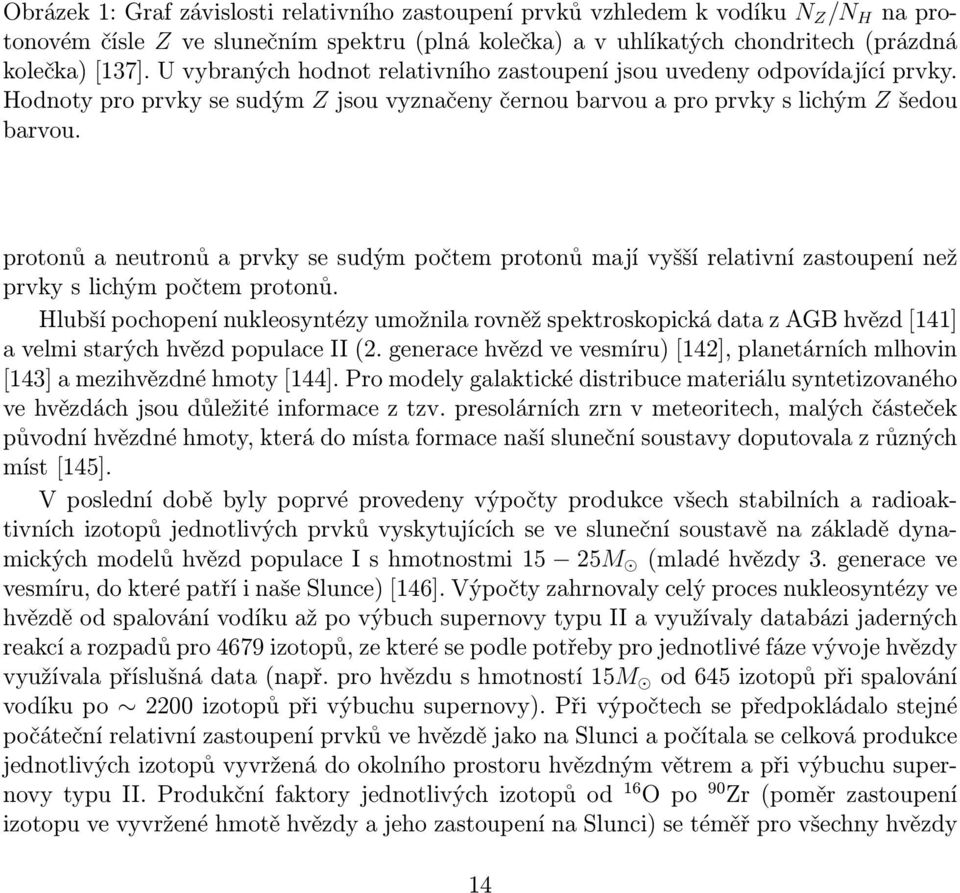 protonů a neutronů a prvky se sudým počtem protonů mají vyšší relativní zastoupení než prvky s lichým počtem protonů.