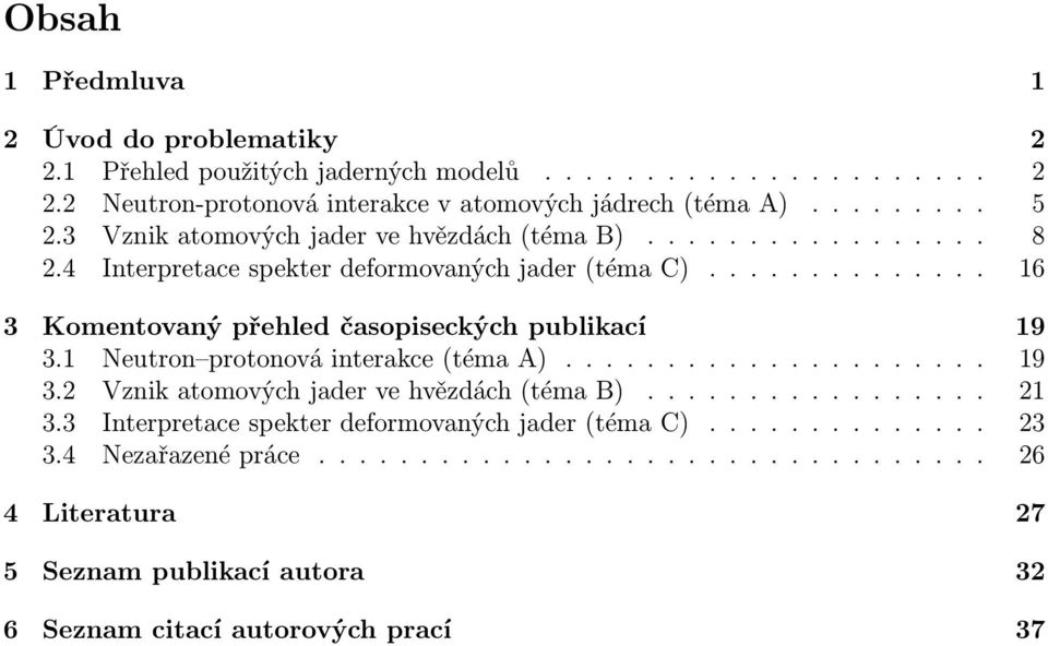 1 Neutron protonová interakce (téma A)..................... 19 3.2 Vznik atomových jader ve hvězdách (téma B)................. 21 3.