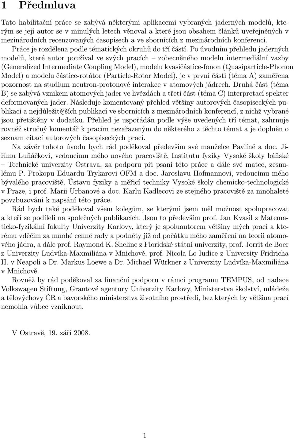 Po úvodním přehledu jaderných modelů, které autor používal ve svých pracích zobecněného modelu intermediální vazby (Generalized Intermediate Coupling Model), modelu kvasičástice-fonon