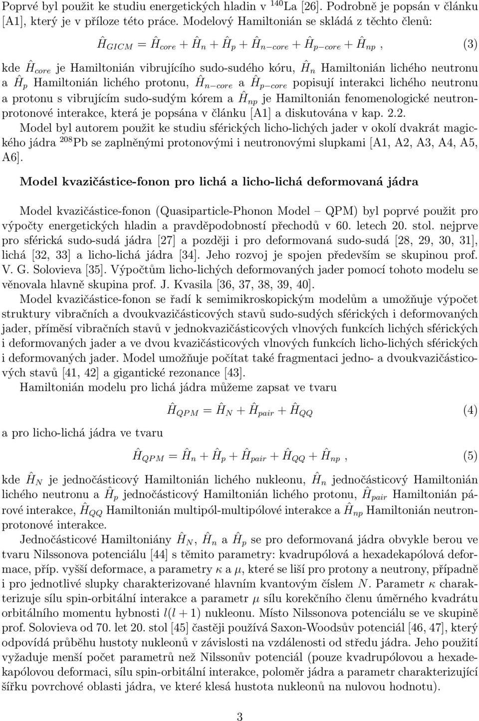 Hamiltonián lichého protonu, Ĥ n core a Ĥp core popisují interakci lichého neutronu a protonu s vibrujícím sudo-sudým kórem a Ĥnp je Hamiltonián fenomenologické neutronprotonové interakce, která je