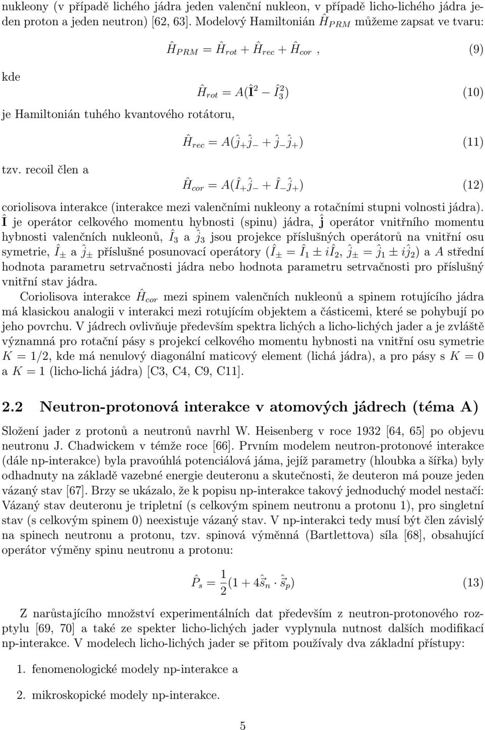 recoil člen a Ĥ P RM = Ĥrot + Ĥrec + Ĥcor, (9) Ĥ rot = A(Î2 Î2 3) (10) Ĥ rec = A(ĵ + ĵ + ĵ ĵ + ) (11) Ĥ cor = A(Î+ĵ + Î ĵ+) (12) coriolisova interakce (interakce mezi valenčními nukleony a rotačními