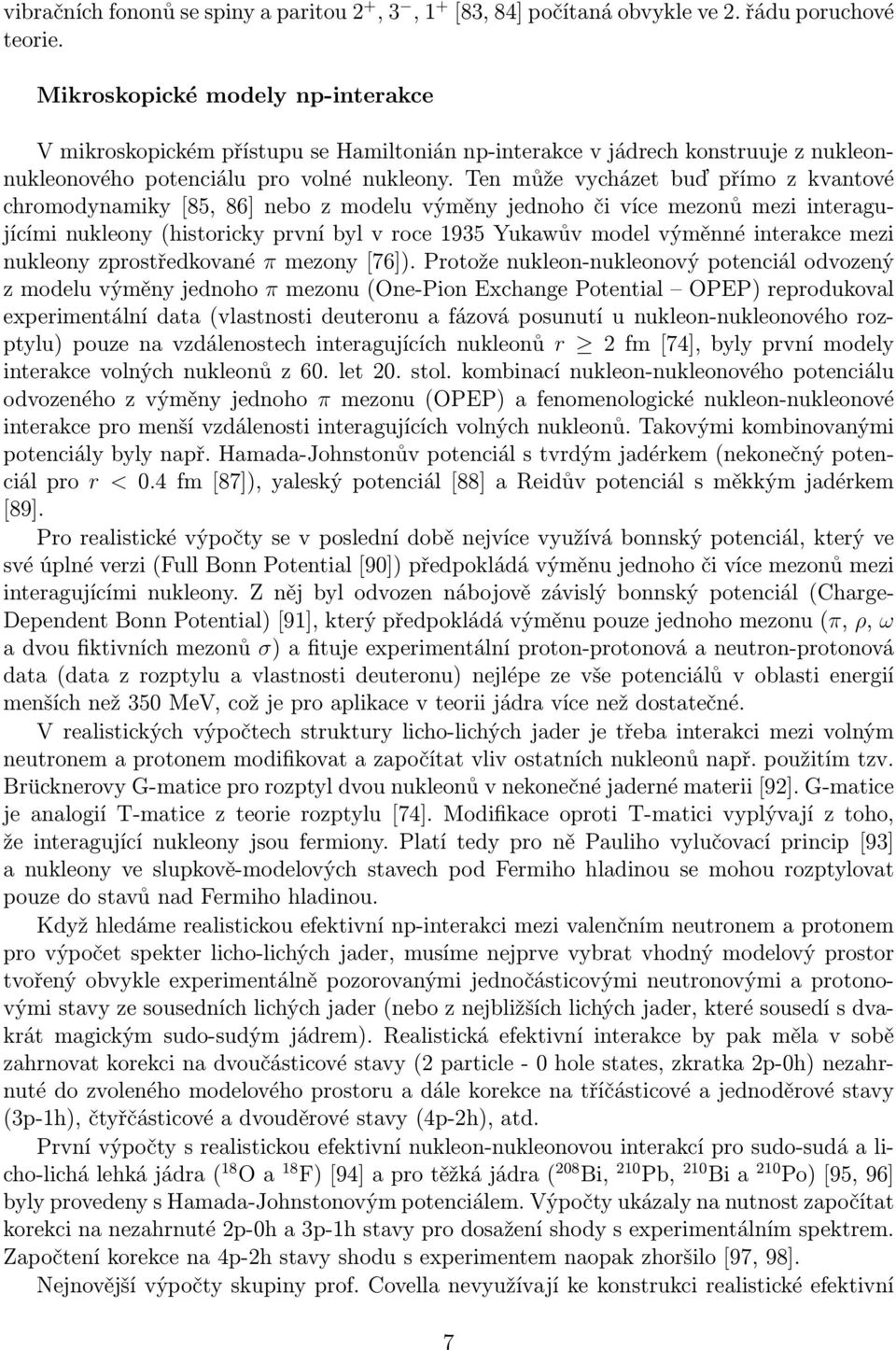 Ten může vycházet buď přímo z kvantové chromodynamiky [85, 86] nebo z modelu výměny jednoho či více mezonů mezi interagujícími nukleony (historicky první byl v roce 1935 Yukawův model výměnné