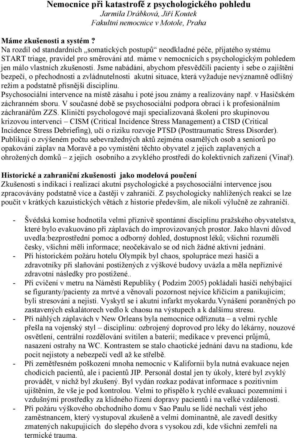 Jsme nabádáni, abychom přesvědčili pacienty i sebe o zajištění bezpečí, o přechodnosti a zvládnutelnosti akutní situace, která vyžaduje nevýznamně odlišný režim a podstatně přísnější disciplínu.