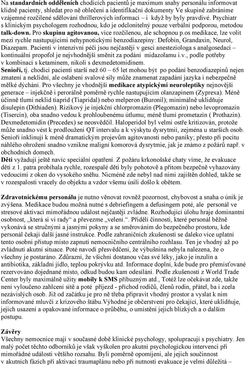 Pro skupinu agitovanou, více rozčilenou, ale schopnou p.os medikace, lze volit mezi rychle nastupujícími nehypnotickými benzodiazepiny: Defobin, Grandaxin, Neurol, Diazepam.