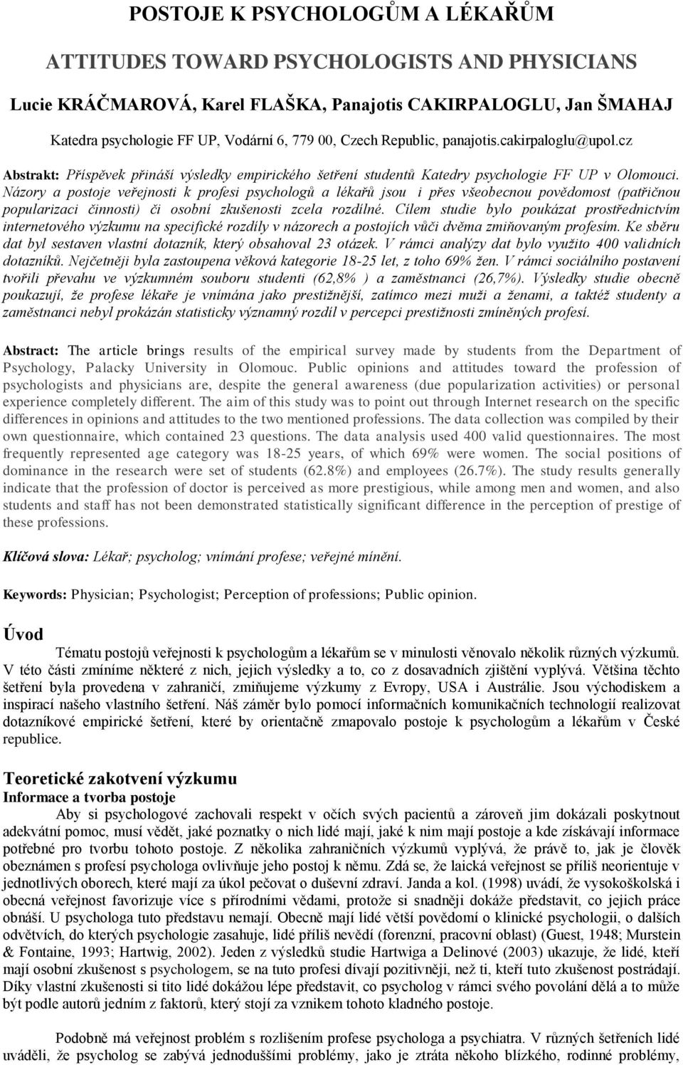 Názory a postoje veřejnosti k profesi psychologů a lékařů jsou i přes všeobecnou povědomost (patřičnou popularizaci činnosti) či osobní zkušenosti zcela rozdílné.