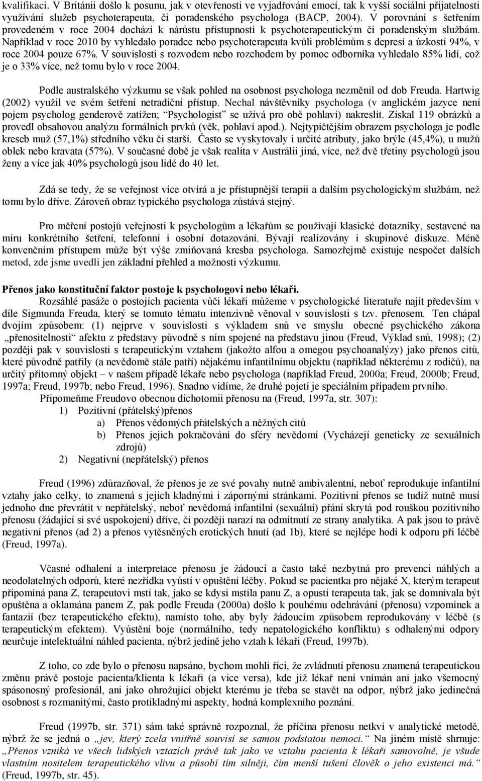 Například v roce 2010 by vyhledalo poradce nebo psychoterapeuta kvůli problémům s depresí a úzkostí 94%, v roce 2004 pouze 67%.