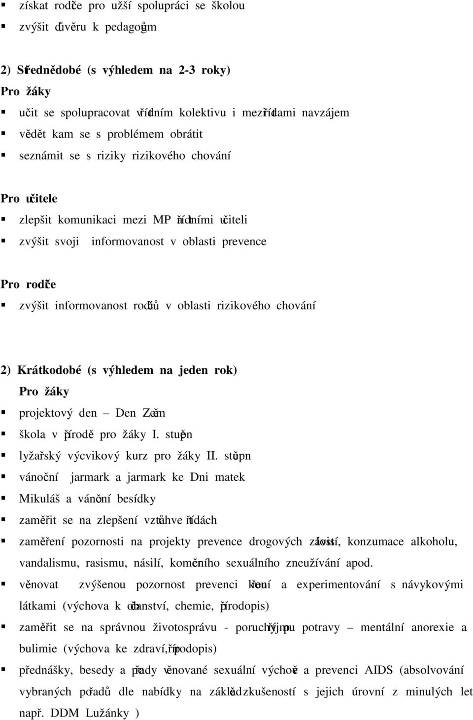 rodičů v oblasti rizikového chování 2) Krátkodobé (s výhledem na jeden rok) Pro žáky projektový den Den Země škola v přírodě pro žáky I. stupně lyžařský výcvikový kurz pro žáky II.