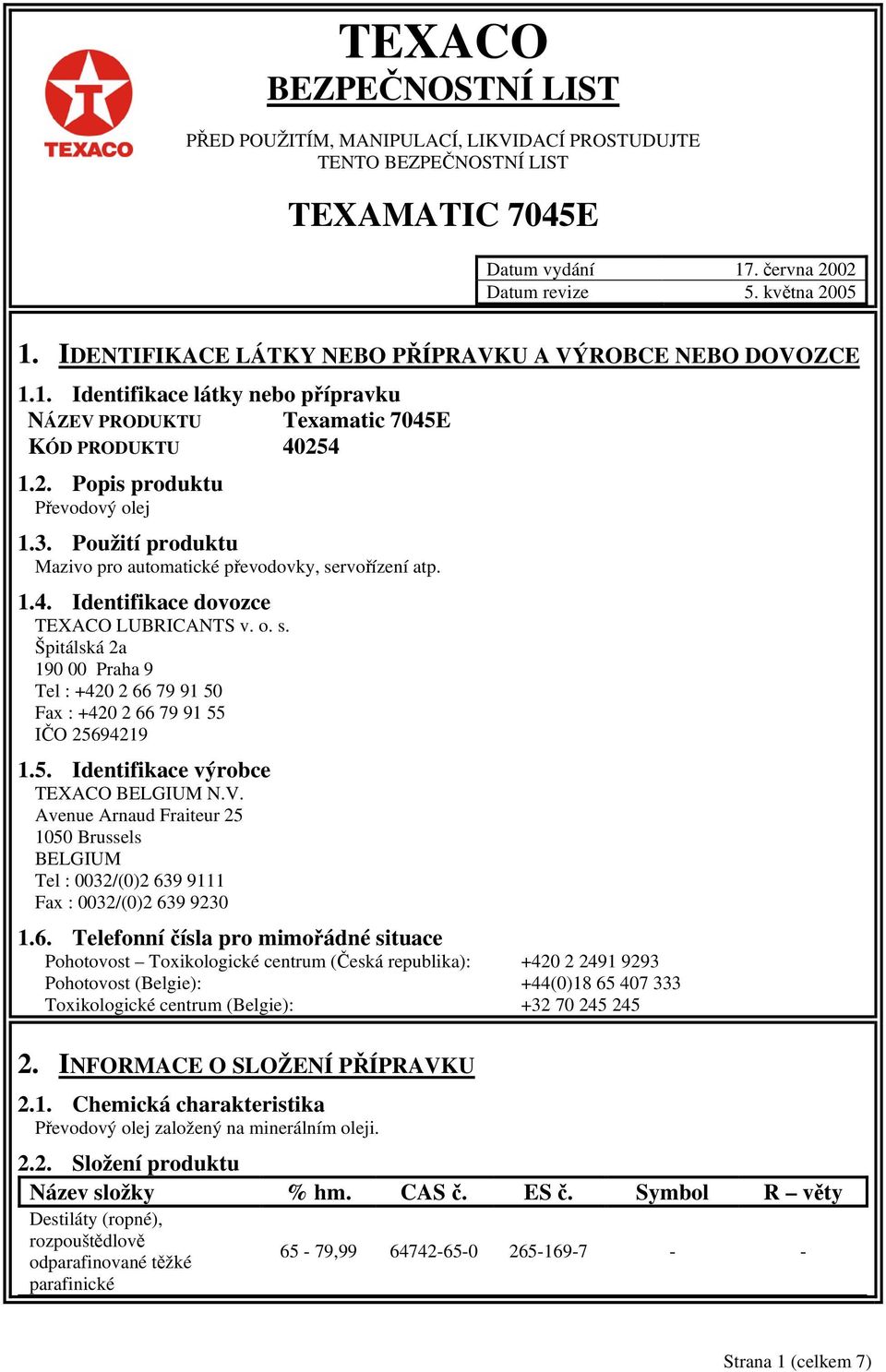 Použití produktu Mazivo pro automatické převodovky, servořízení atp. 1.4. Identifikace dovozce TEXACO LUBRICANTS v. o. s. Špitálská 2a 190 00 Praha 9 Tel : +420 2 66 79 91 50 Fax : +420 2 66 79 91 55 IČO 25694219 1.