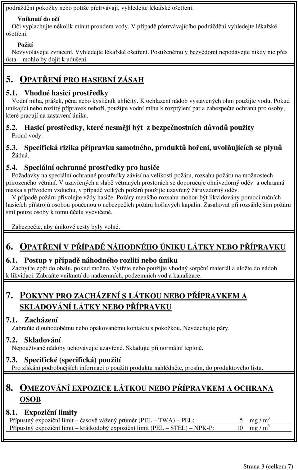 Vhodné hasicí prostředky Vodní mlha, prášek, pěna nebo kysličník uhličitý. K ochlazení nádob vystavených ohni použijte vodu.