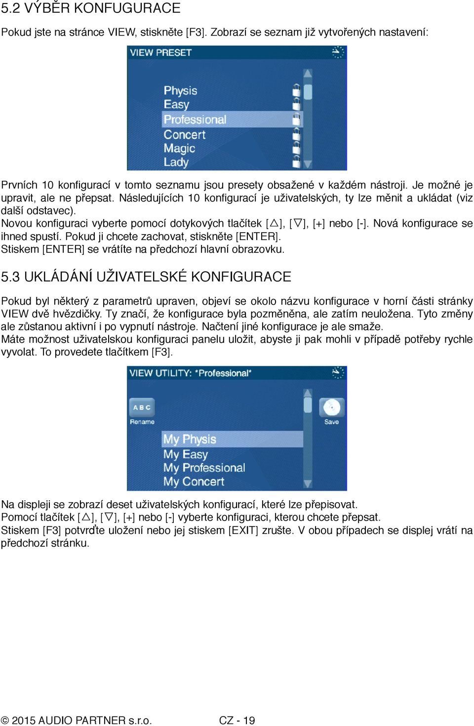 Novou konfiguraci vyberte pomocí dotykových tlačítek [ ], [ ], [+] nebo [-]. Nová konfigurace se ihned spustí. Pokud ji chcete zachovat, stiskněte [ENTER].