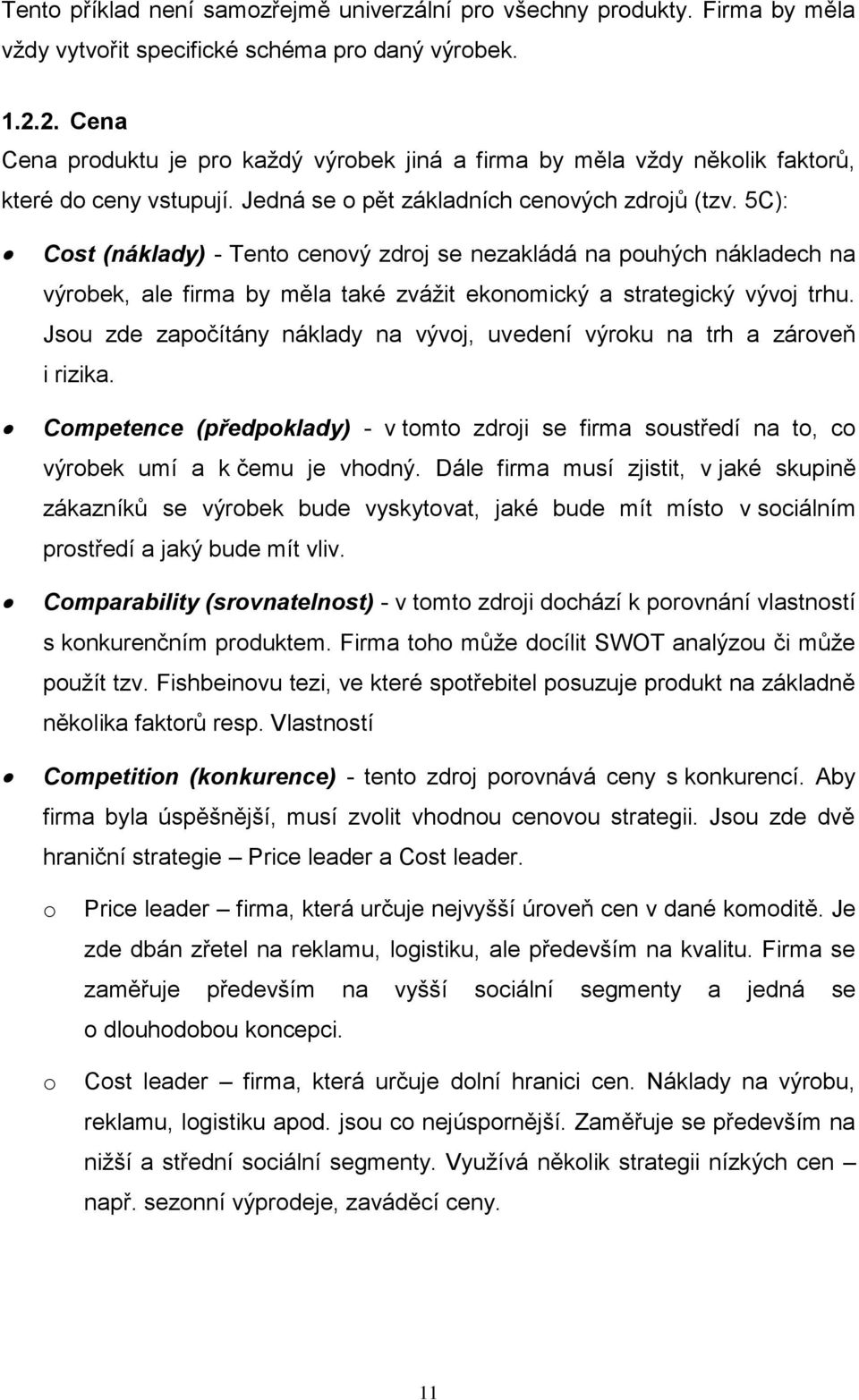 5C): Cost (náklady) - Tento cenový zdroj se nezakládá na pouhých nákladech na výrobek, ale firma by měla také zvážit ekonomický a strategický vývoj trhu.