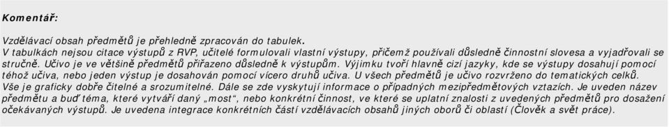 Učivo je ve většině předmětů přiřazeno důsledně k výstupům. Výjimku tvoří hlavně cizí jazyky, kde se výstupy dosahují pomocí téhož učiva, nebo jeden výstup je dosahován pomocí vícero druhů učiva.