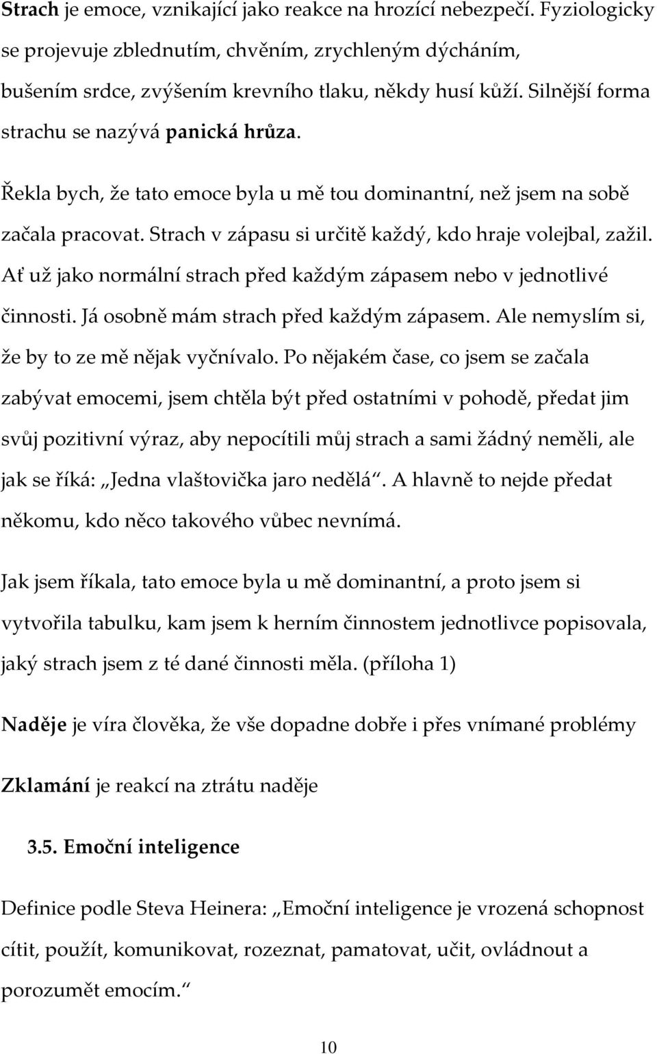 Ať už jako normální strach před každým zápasem nebo v jednotlivé činnosti. Já osobně mám strach před každým zápasem. Ale nemyslím si, že by to ze mě nějak vyčnívalo.