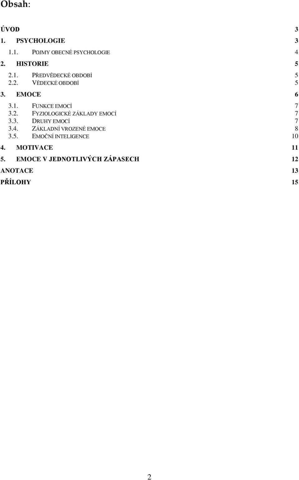 3. DRUHY EMOCÍ 7 3.4. ZÁKLADNÍ VROZENÉ EMOCE 8 3.5. EMOČNÍ INTELIGENCE 10 4.