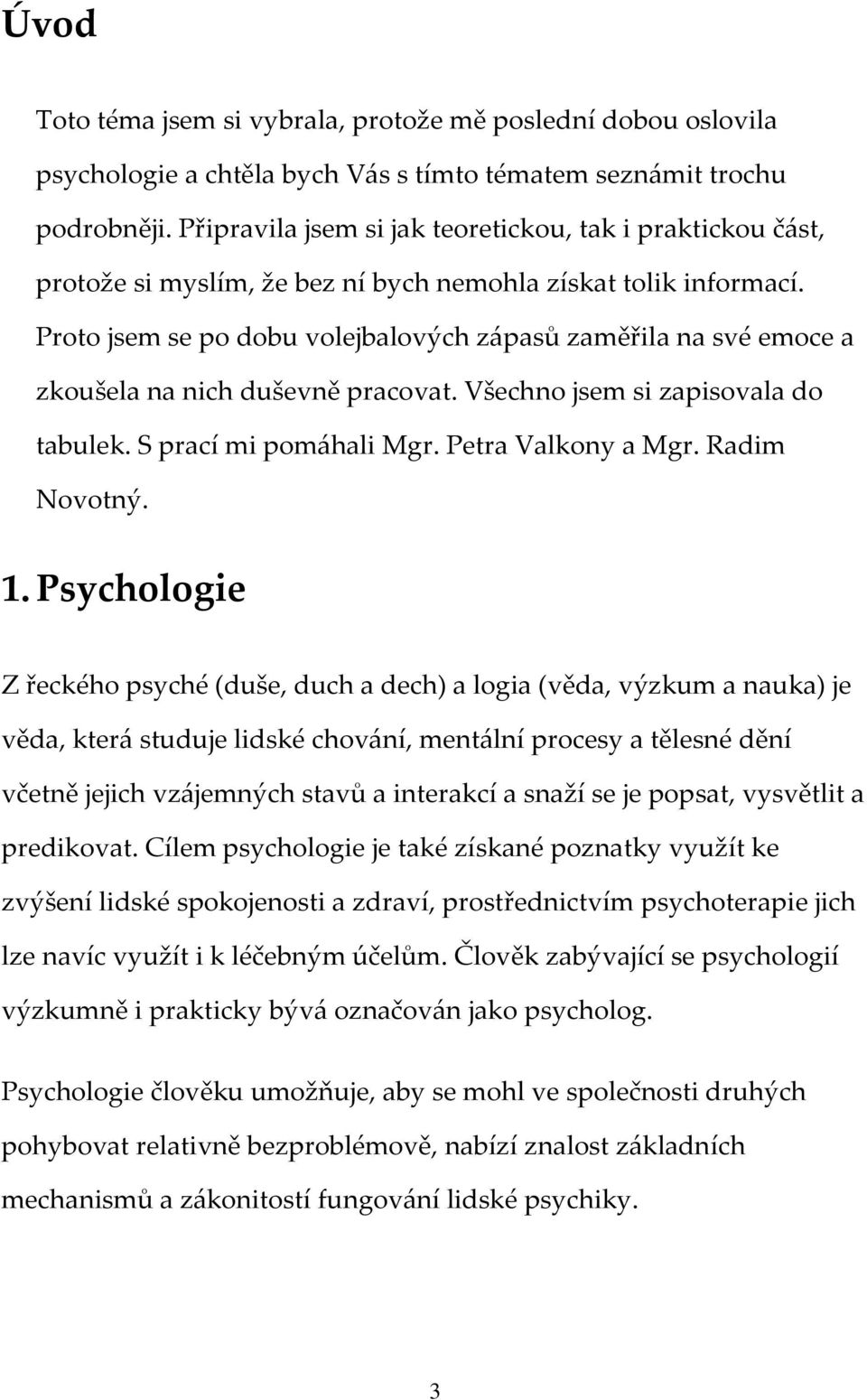 Proto jsem se po dobu volejbalových zápasů zaměřila na své emoce a zkoušela na nich duševně pracovat. Všechno jsem si zapisovala do tabulek. S prací mi pomáhali Mgr. Petra Valkony a Mgr.