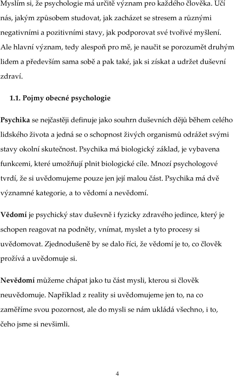 1. Pojmy obecné psychologie Psychika se nejčastěji definuje jako souhrn duševních dějů během celého lidského života a jedná se o schopnost živých organismů odrážet svými stavy okolní skutečnost.