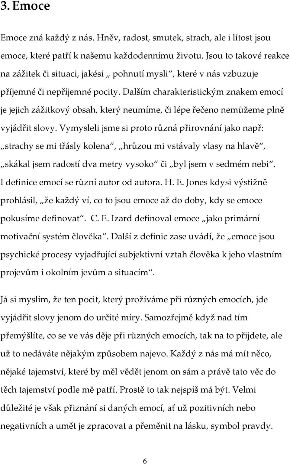 Dalším charakteristickým znakem emocí je jejich zážitkový obsah, který neumíme, či lépe řečeno nemůžeme plně vyjádřit slovy.