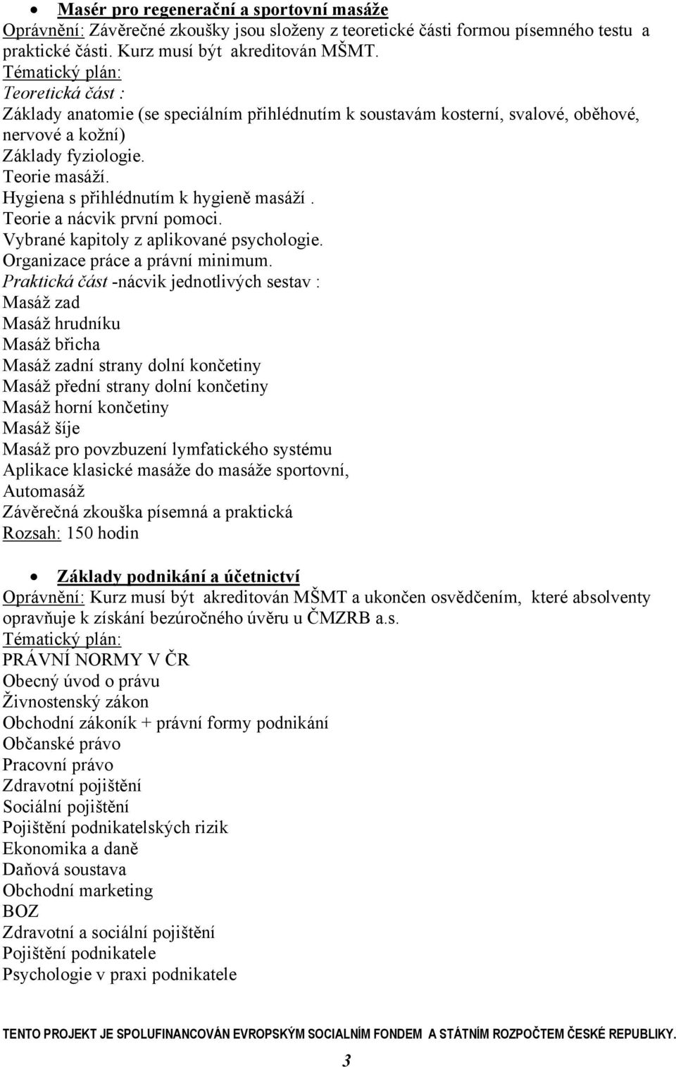 Teorie a nácvik první pomoci. Vybrané kapitoly z aplikované psychologie. Organizace práce a právní minimum.