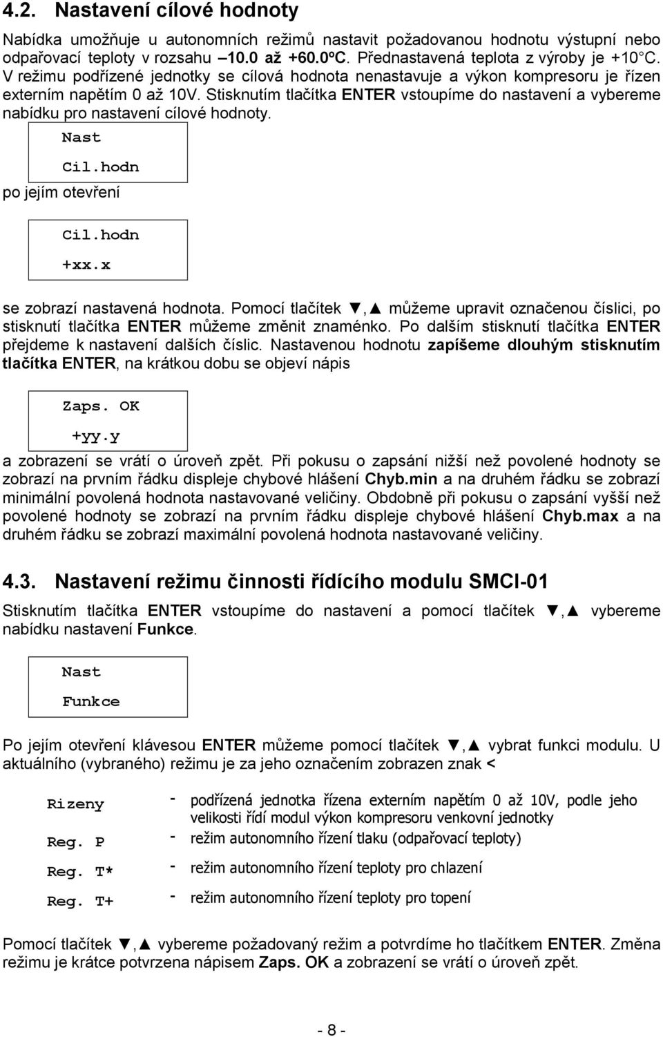 Stisknutím tlačítka ENTER vstoupíme do nastavení a vybereme nabídku pro nastavení cílové hodnoty. Nast Cil.hodn po jejím otevření Cil.hodn +xx.x se zobrazí nastavená hodnota.