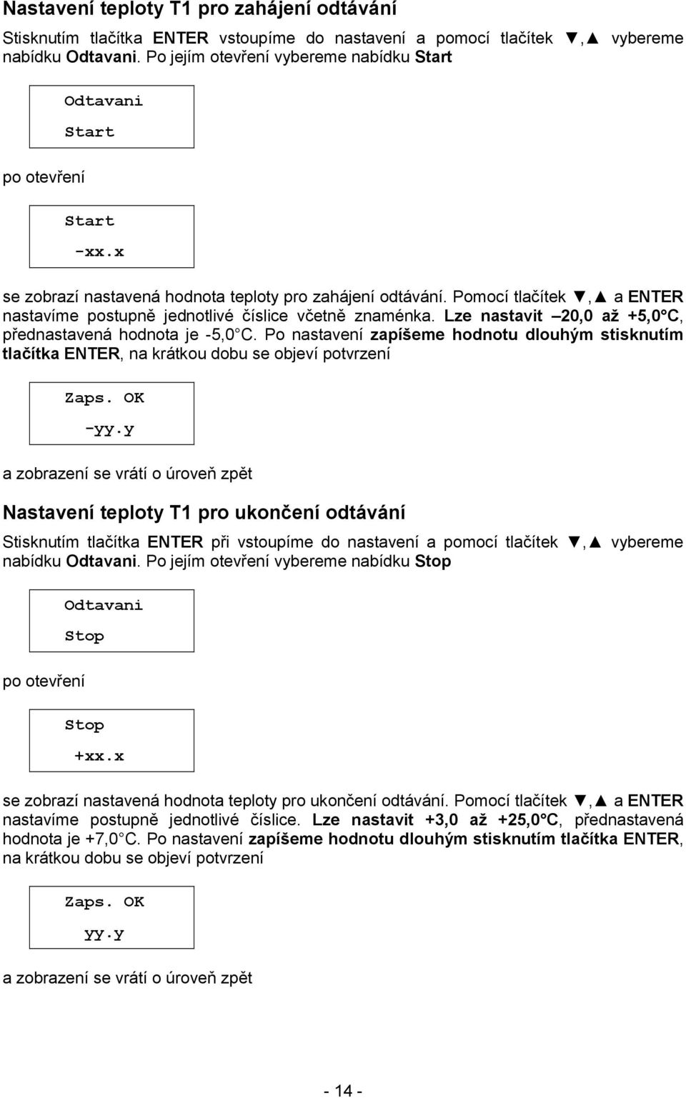 Pomocí tlačítek, a ENTER nastavíme postupně jednotlivé číslice včetně znaménka. Lze nastavit 20,0 až +5,0 C, přednastavená hodnota je -5,0 C.