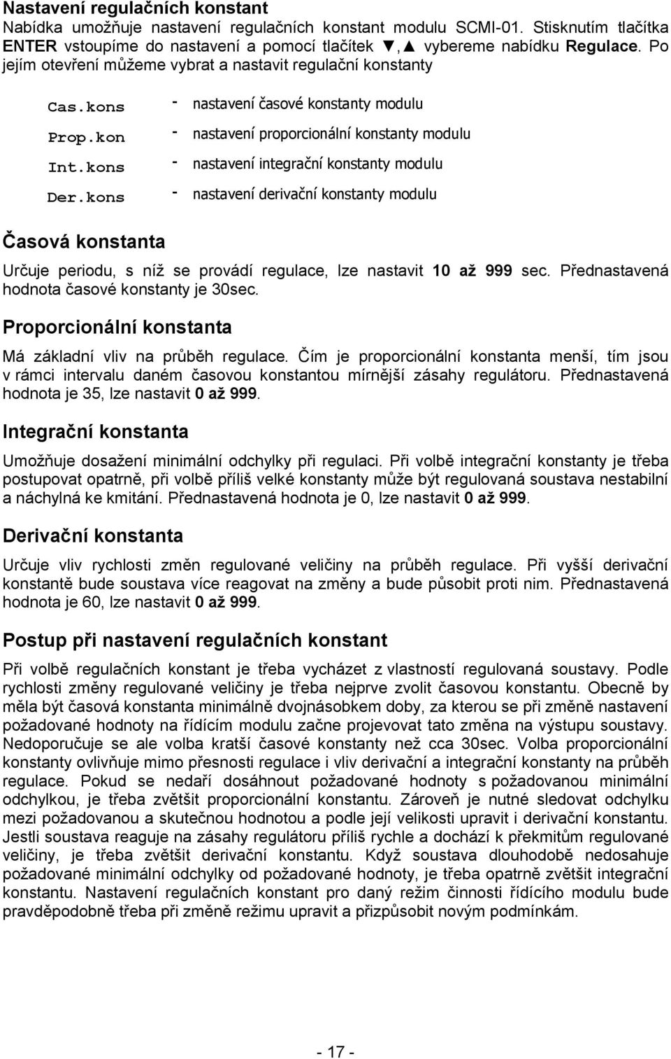 kons - nastavení integrační konstanty modulu Der.kons - nastavení derivační konstanty modulu Časová konstanta Určuje periodu, s níž se provádí regulace, lze nastavit 10 až 999 sec.