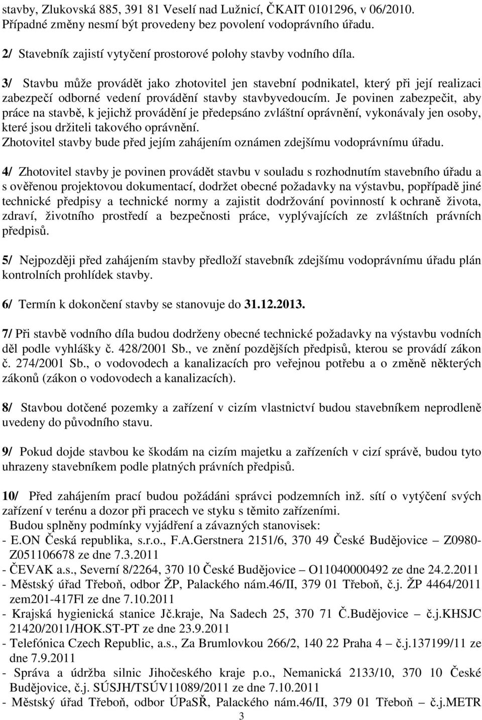 3/ Stavbu může provádět jako zhotovitel jen stavební podnikatel, který při její realizaci zabezpečí odborné vedení provádění stavby stavbyvedoucím.