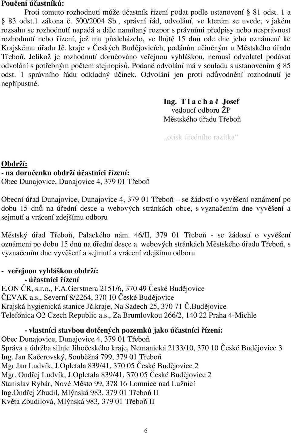 dnů ode dne jeho oznámení ke Krajskému úřadu Jč. kraje v Českých Budějovicích, podáním učiněným u Městského úřadu Třeboň.