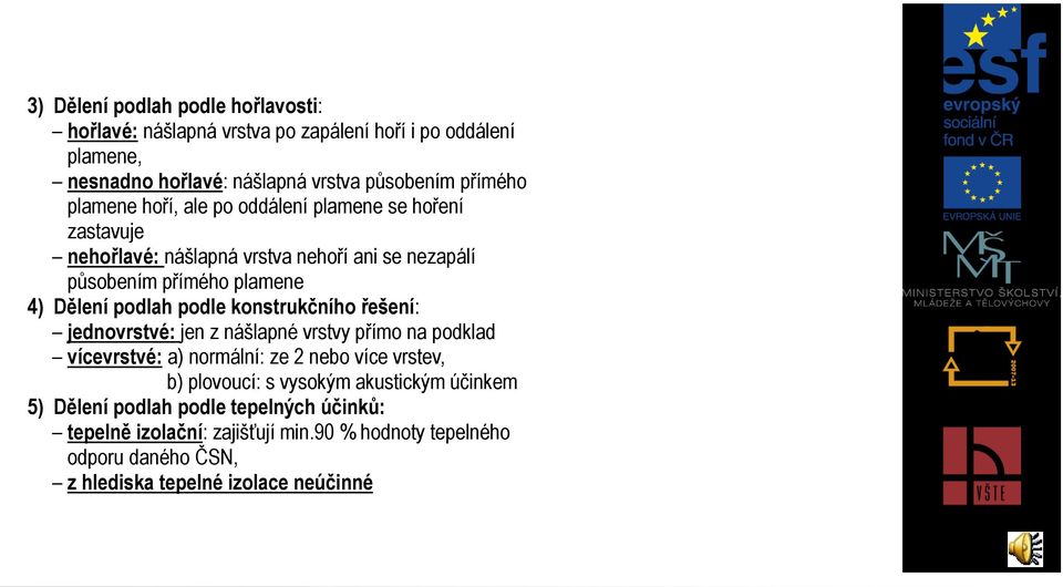 podle konstrukčního řešení: jednovrstvé: jen z nášlapné vrstvy přímo na podklad vícevrstvé: a) normální: ze 2 nebo více vrstev, b) plovoucí: s vysokým