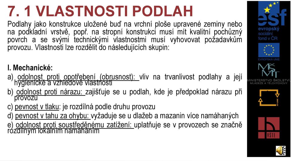 Mechanické: a) odolnost proti opotřebení (obrusnost): vliv na trvanlivost podlahy a její hygienické a vzhledové vlastnosti b) odolnost proti nárazu: zajišťuje se u podlah, kde je