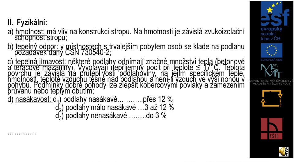 některé podlahy odnímají značné množství tepla (betonové a teracové mazaniny). Vyvolávají nepříjemný pocit při teplotě 17 C.