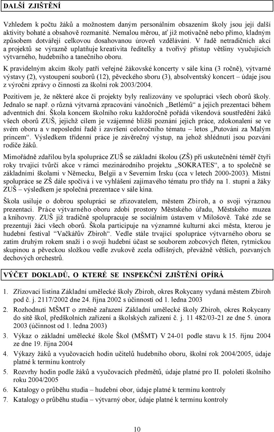 V řadě netradičních akcí a projektů se výrazně uplatňuje kreativita ředitelky a tvořivý přístup většiny vyučujících výtvarného, hudebního a tanečního oboru.