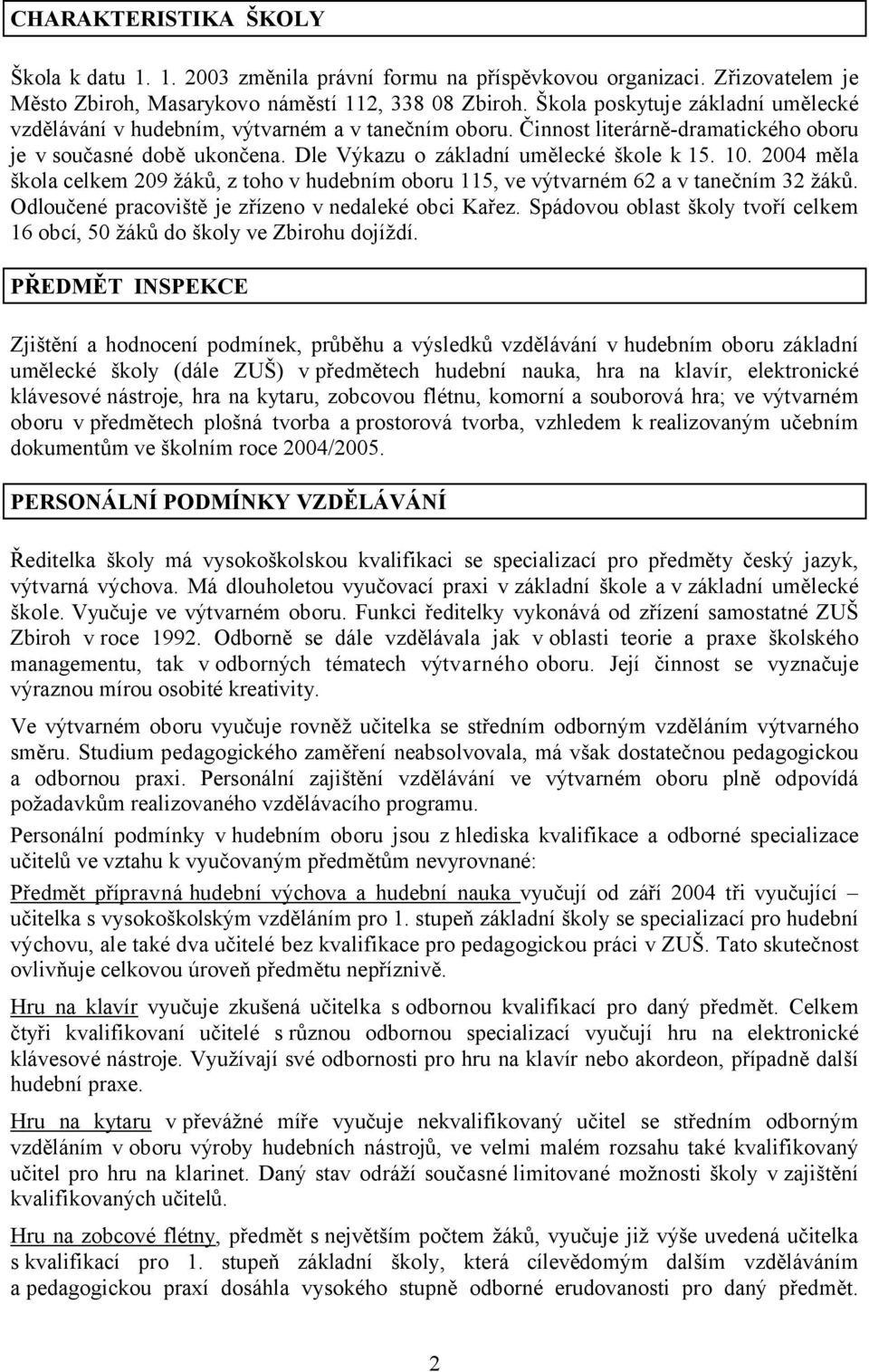 2004 měla škola celkem 209 žáků, z toho v hudebním oboru 115, ve výtvarném 62 a v tanečním 32 žáků. Odloučené pracoviště je zřízeno v nedaleké obci Kařez.